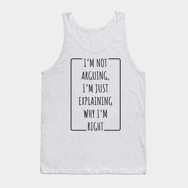 I’m Not Arguing, I’m Just Explaining Why I’m Right v2 Tank Top by Emma